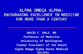 ALPHA OMEGA ALPHA: ENCOURAGING EXCELLENCE IN MEDICINE FOR MORE THAN A CENTURY DAVID C. DALE, MD Professor of Medicine University of Washington Former President.