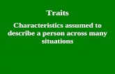 Traits Characteristics assumed to describe a person across many situations.