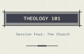 THEOLOGY 101 Session Four: The Church. Church Church: Purpose Distinctives Marks Government Sacraments Worship.
