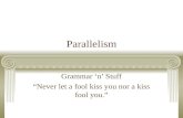 Parallelism Grammar ‘n’ Stuff “Never let a fool kiss you nor a kiss fool you.”
