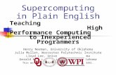Supercomputing in Plain English Teaching High Performance Computing to Inexperienced Programmers Henry Neeman, University of Oklahoma Julia Mullen, Worcester.