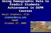 Using Demographic Data to Predict Students’ Achievement in DSPM Courses Daryl Stephens, ETSU stephen@etsu.edu TNADE October 27, 2005.