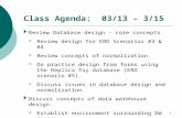 1 Class Agenda: 03/13 – 3/15  Review Database design – core concepts Review design for ERD Scenarios #3 & #4 Review concepts of normalization. Do practice.