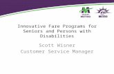 Innovative Fare Programs for Seniors and Persons with Disabilities Scott Wisner Customer Service Manager.
