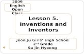 2009 English Open Class Lesson 5. Inventions and Inventors Jeon Ju Girls’ High School 2 nd Grade Su jin Hyeong.