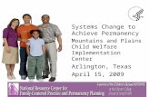 Systems Change to Achieve Permanency Mountains and Plains Child Welfare Implementation Center Arlington, Texas April 15, 2009.