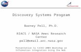 Discovery Systems Program Barney Pell, Ph.D. RIACS / NASA Ames Research Center pell@email.arc.nasa.gov Presentation to IJCAI-2003 Workshop on Information.