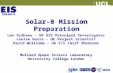Solar-B Mission Preparation Len Culhane – UK EIS Principal Investigator Louise Harra – UK Project Scientist David Williams – UK EIS Chief Observer Mullard.