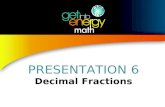 PRESENTATION 6 Decimal Fractions. DECIMAL FRACTIONS A decimal fraction is written with a decimal point Decimals are equivalent to common fractions having.