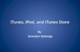 ITunes, iPod, and iTunes Store By Jennalyn Balanga.