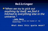 Bellringer “When we try to pick out anything by itself, we find it hitched to everything else in the universe.” “When we try to pick out anything by itself,