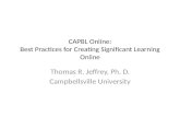 CAPBL Online: Best Practices for Creating Significant Learning Online Thomas R. Jeffrey, Ph. D. Campbellsville University.