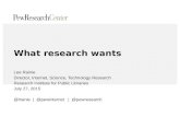 What research wants Lee Rainie Director, Internet, Science, Technology Research Research Institute for Public Libraries July 27, 2015 @lrainie | @pewinternet.