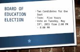BOARD OF EDUCATION ELECTION Two Candidates for One Seat Term: Five Years Vote on Tuesday, May 19 th, 2015 from 2:00 PM – 8:00 PM.