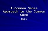 A Common Sense Approach to the Common Core Math Math teaches us more than just content Standards for Mathematical Practice Make sense of problems and.