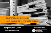 Jorge Munoz-Gama Advisor: Josep Carmona December 2014 CONFORMANCE CHECKING AND DIAGNOSIS IN PROCESS MINING.