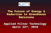 The Future of Energy & Reduction in Greenhouse Emissions Applied Filter Technology April 22 nd, 2010.