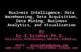 Business Intelligence: Data Warehousing, Data Acquisition, Data Mining, Business Analytics, and Visualization By Dr.S.Sridhar,Ph.D., RACI(Paris),RZFM(Germany),RMR(USA),RIEEEProc.