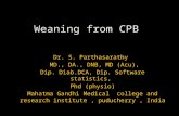 Weaning from CPB Dr. S. Parthasarathy MD., DA., DNB, MD (Acu), Dip. Diab.DCA, Dip. Software statistics, Phd (physio) Mahatma Gandhi Medical college and.