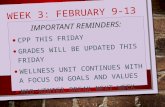 WEEK 3: FEBRUARY 9-13 IMPORTANT REMINDERS: CPP THIS FRIDAY GRADES WILL BE UPDATED THIS FRIDAY WELLNESS UNIT CONTINUES WITH A FOCUS ON GOALS AND VALUES.
