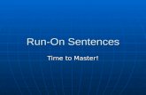 Run-On Sentences Time to Master!. Run-On Sentences Look at the following sentence. Look at the following sentence. I saw a teacher who cares. I saw a.