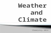 Chemistry 2014.  Weather- “the state of the atmosphere with respect to heat or cold, wetness or dryness, calm or storm, clearness or cloudiness”.  Climate.