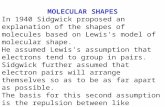 MOLECULAR SHAPES In 1940 Sidgwick proposed an explanation of the shapes of molecules based on Lewis's model of molecular shape. He assumed Lewis's assumption.