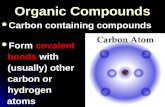 Organic Compounds Carbon containing compounds Carbon containing compounds Form covalent Form covalent bonds with (usually) other carbon or hydrogen atoms.