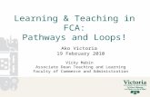 Learning & Teaching in FCA: Pathways and Loops! Ako Victoria 19 February 2010 Vicky Mabin Associate Dean Teaching and Learning Faculty of Commerce and.