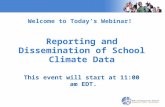 Welcome to Today’s Webinar! Reporting and Dissemination of School Climate Data This event will start at 11:00 am EDT.