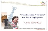 Www.coraltele.com “Fixed Mobile Networks” for Rural deployment Coral Air NGX Product is Registered Intellectual Property Rights of Coral Telecom Limited.