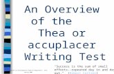Created by Developmental English Department, STCC Spring 2001 An Overview of the Thea or accuplacer Writing Test "Success is the sum of small efforts--repeated.