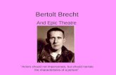 Bertolt Brecht And Epic Theatre “Actors should not impersonate, but should narrate the characteristics of a person”