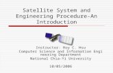 Satellite System and Engineering Procedure-An Introduction Instructor: Roy C. Hsu Computer Science and Information Engineering Department National Chia-Yi.