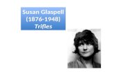 Susan Glaspell (1876-1948) Trifles Susan Glaspell (1876-1948) Trifles.