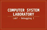COMPUTER SYSTEM LABORATORY Lab7 - Debugging I. Lab 7 Experimental Goal Build a cross debugger and learn how to do source-level remote debugging with GDB.
