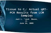 Tissue to C T : Actual qRT-PCR Results from LCM Samples Joel L. â€œJockâ€‌ Moore, Jr. June 24, 2009