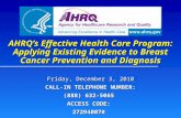 AHRQ’s Effective Health Care Program: Applying Existing Evidence to Breast Cancer Prevention and Diagnosis Friday, December 3, 2010 CALL-IN TELEPHONE NUMBER: