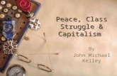 Peace, Class Struggle & Capitalism By John Michael Kelley.
