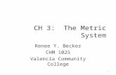 1 CH 3: The Metric System Renee Y. Becker CHM 1025 Valencia Community College.