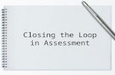 Closing the Loop in Assessment. Workshop Purpose Review the assessment cycle. Identify issues that may prevent us from “closing the loop” in assessment.