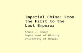 Imperial China: From the First to the Last Emperor Shana J. Brown Department of History University of Hawaii.