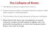 The Collapse of Rome The Western Roman Empire fell in 476 C.E. Eastern Roman Empire remained intact for another 1,000 years (capital = Constantinople).