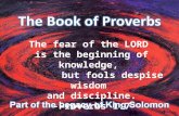 The fear of the LORD is the beginning of knowledge, but fools despise wisdom and discipline. -Proverbs 1:7.