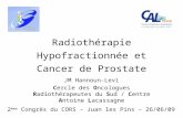 Radiothérapie Hypofractionnée et Cancer de Prostate JM Hannoun-Levi Cercle des Oncologues Radiothérapeutes du Sud / Centre Antoine Lacassagne 2 ème Congrès.