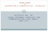 ACTIVITY NO. 10 USING INTERNET SERVICES FOR COMMUNICATION LIKE EMAIL, CHAT ETC. BRIDGE COURSE of INFORMATION & COMMUNICATION TECHNOLOGY.