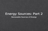 Energy Sources: Part 2 Energy Sources: Part 2 Renewable Sources of Energy Renewable Sources of Energy