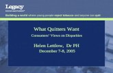 Building a world where young people reject tobacco and anyone can quit 1 What Quitters Want Consumers’ Views on Disparities Helen Lettlow, Dr PH December.