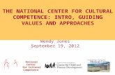 Wendy Jones September 19, 2012 T HE N ATIONAL C ENTER FOR C ULTURAL C OMPETENCE : I NTRO, G UIDING V ALUES AND A PPROACHES National Center for Cultural.