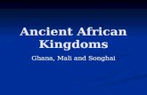 Ancient African Kingdoms Ghana, Mali and Songhai.